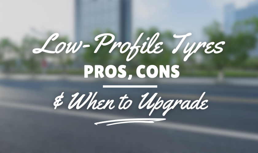 Low-Profile Tyres: Pros, Cons & When to Upgrade